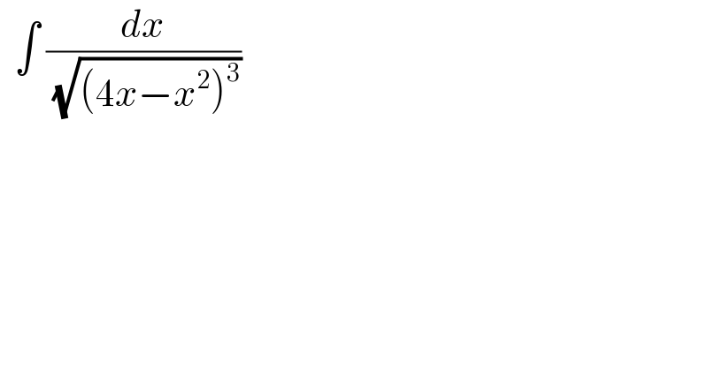   ∫ (dx/( (√((4x−x^2 )^3 ))))    