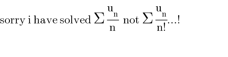 sorry i have solved Σ (u_n /n)  not Σ (u_n /(n!))...!  