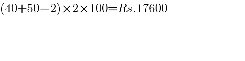 (40+50−2)×2×100=Rs.17600  