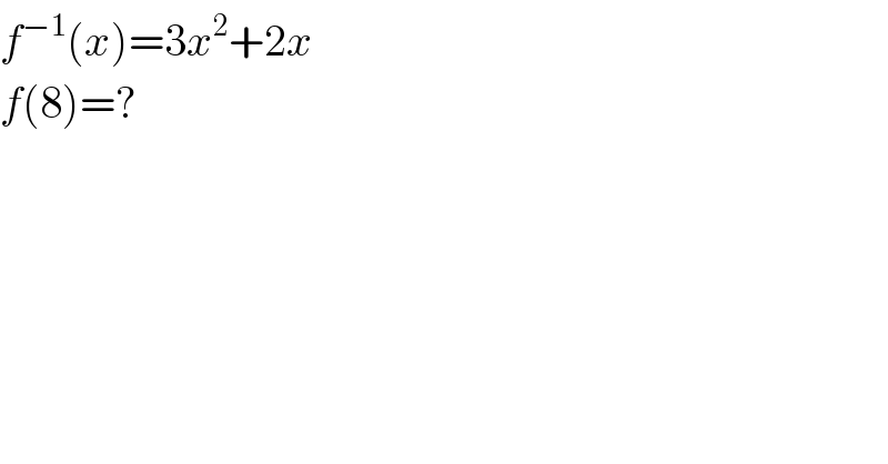 f^(−1) (x)=3x^2 +2x  f(8)=?  
