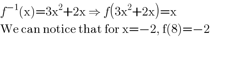f^(−1) (x)=3x^2 +2x ⇒ f(3x^2 +2x)=x  We can notice that for x=−2, f(8)=−2  