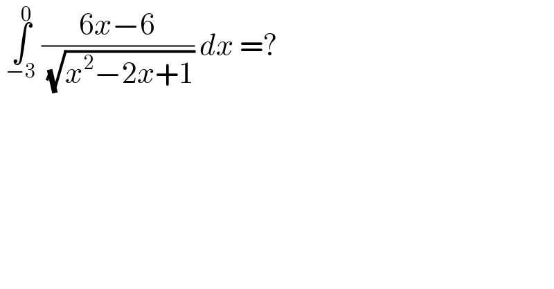  ∫_(−3) ^0  ((6x−6)/( (√(x^2 −2x+1)))) dx =?  