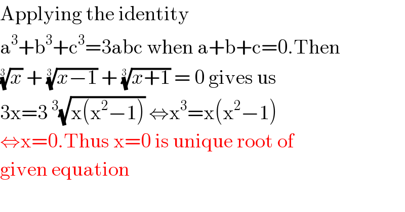 Applying the identity   a^3 +b^3 +c^3 =3abc when a+b+c=0.Then  (x)^(1/(3 ))  + ((x−1))^(1/(3 ))  + ((x+1))^(1/(3 ))  = 0 gives us  3x=3^3 (√(x(x^2 −1))) ⇔x^3 =x(x^2 −1)  ⇔x=0.Thus x=0 is unique root of  given equation    