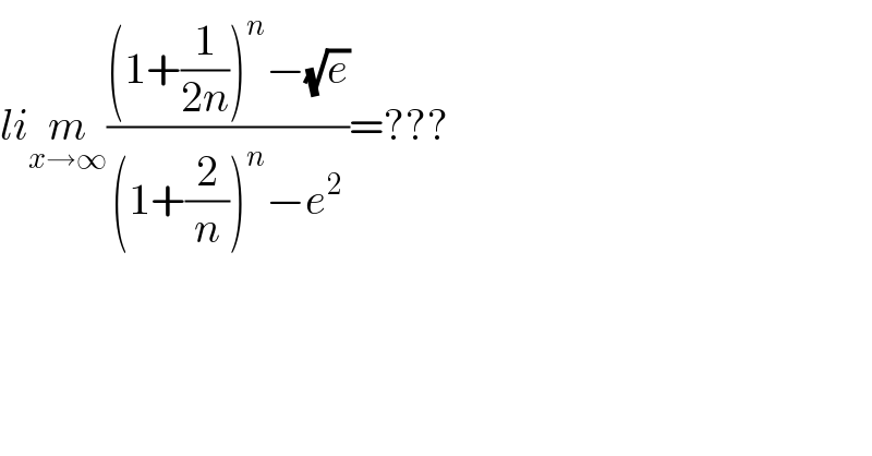 lim_(x→∞) (((1+(1/(2n)))^n −(√e))/((1+(2/n))^n −e^2 ))=???  