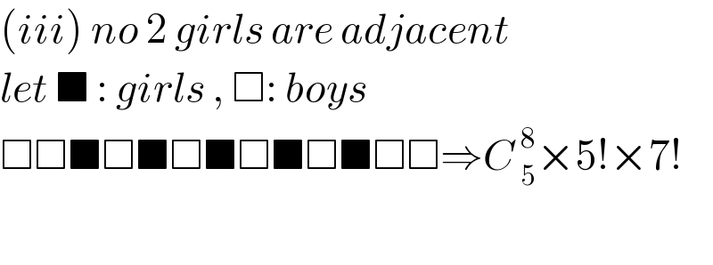 (iii) no 2 girls are adjacent  let ■ : girls , □: boys  □□■□■□■□■□■□□⇒C _5^8 ×5!×7!    