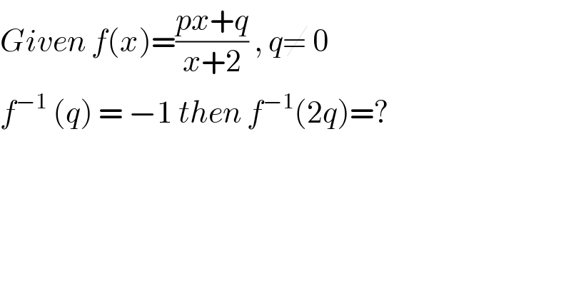 Given f(x)=((px+q)/(x+2)) , q≠ 0  f^(−1)  (q) = −1 then f^(−1) (2q)=?  