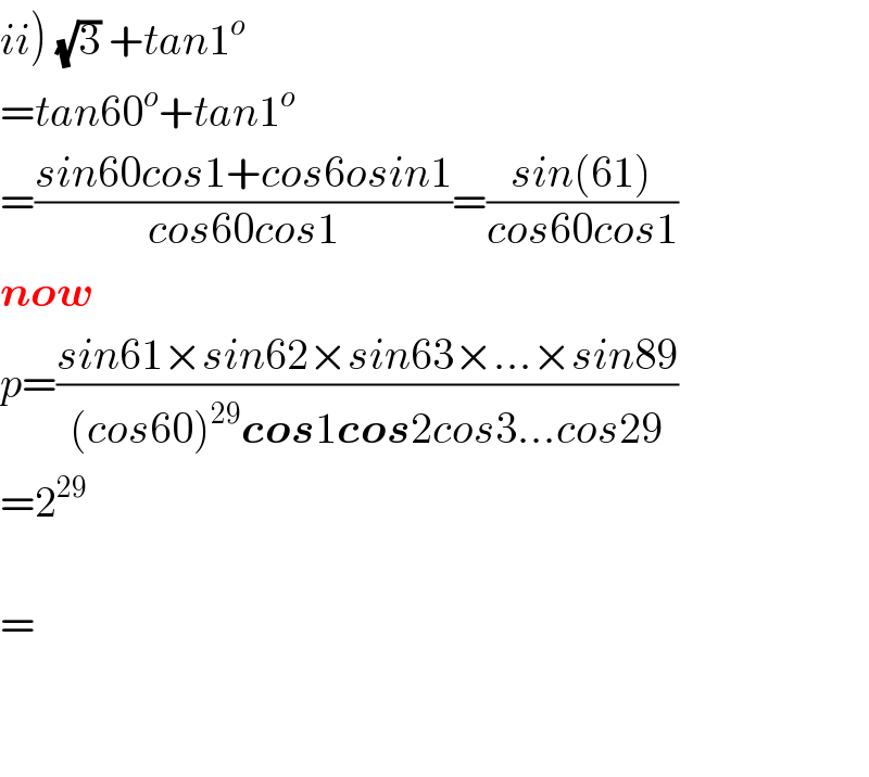 ii) (√3) +tan1^o   =tan60^o +tan1^o   =((sin60cos1+cos6osin1)/(cos60cos1))=((sin(61))/(cos60cos1))  now  p=((sin61×sin62×sin63×...×sin89)/((cos60)^(29) cos1cos2cos3...cos29))  =2^(29)     =      