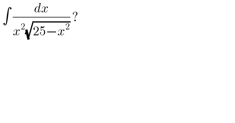  ∫ (dx/(x^2 (√(25−x^2 )))) ?  