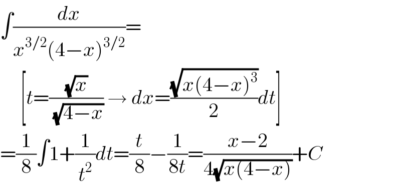 ∫(dx/(x^(3/2) (4−x)^(3/2) ))=       [t=((√x)/( (√(4−x)))) → dx=((√(x(4−x)^3 ))/2)dt]  =(1/8)∫1+(1/t^2 )dt=(t/8)−(1/(8t))=((x−2)/(4(√(x(4−x)))))+C  