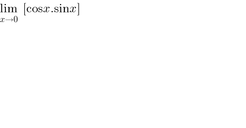 lim_(x→0)   [cosx.sinx]  