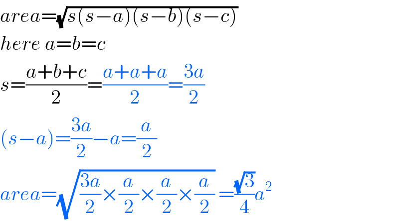 area=(√(s(s−a)(s−b)(s−c)))   here a=b=c  s=((a+b+c)/2)=((a+a+a)/2)=((3a)/2)  (s−a)=((3a)/2)−a=(a/2)  area=(√(((3a)/2)×(a/2)×(a/2)×(a/2))) =((√3)/4)a^2   