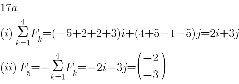 17a  (i) Σ_(k=1) ^4 F_k =(−5+2+2+3)i+(4+5−1−5)j=2i+3j  (ii) F_5 =−Σ_(k=1) ^4 F_k =−2i−3j= (((−2)),((−3)) )  