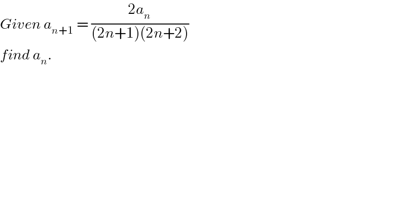 Given a_(n+1)  = ((2a_n )/((2n+1)(2n+2)))  find a_n .  