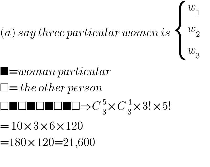 (a) say three particular women is  { (w_1 ),(w_2 ),(w_3 ) :}  ■=woman particular  □= the other person  □■□■□■□■□⇒C _3^5 ×C _3^4 ×3!×5!   = 10×3×6×120  =180×120=21,600    