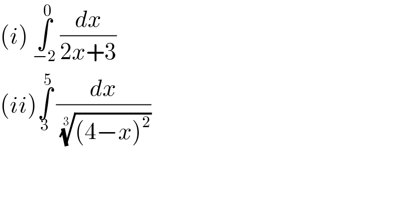 (i) ∫_(−2) ^0  (dx/(2x+3))  (ii)∫_3 ^5  (dx/( (((4−x)^2 ))^(1/3) ))   