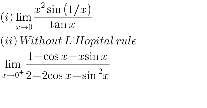 (i) lim_(x→0)  ((x^2  sin (1/x))/(tan x))  (ii) Without L′Hopital rule   lim_(x→0^+ )  ((1−cos x−xsin x)/(2−2cos x−sin^2 x))  