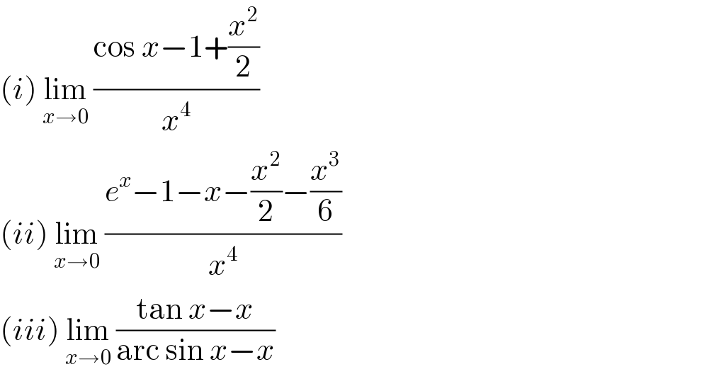 (i) lim_(x→0)  ((cos x−1+(x^2 /2))/x^4 )   (ii) lim_(x→0)  ((e^x −1−x−(x^2 /2)−(x^3 /6))/x^4 )  (iii) lim_(x→0)  ((tan x−x)/(arc sin x−x))  