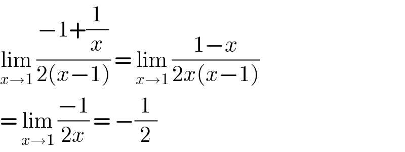 lim_(x→1)  ((−1+(1/x))/(2(x−1))) = lim_(x→1)  ((1−x)/(2x(x−1)))  = lim_(x→1)  ((−1)/(2x)) = −(1/2)  