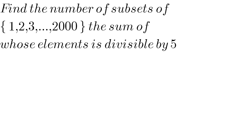 Find the number of subsets of  { 1,2,3,...,2000 } the sum of   whose elements is divisible by 5  