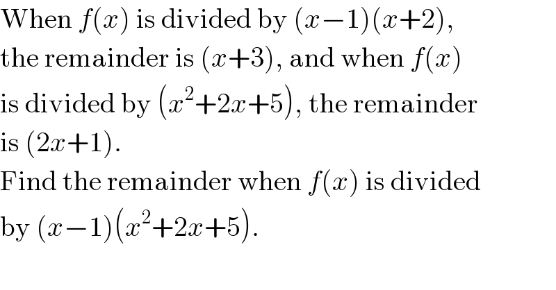 When f(x) is divided by (x−1)(x+2),   the remainder is (x+3), and when f(x)  is divided by (x^2 +2x+5), the remainder  is (2x+1).  Find the remainder when f(x) is divided  by (x−1)(x^2 +2x+5).  