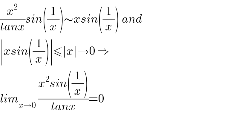 (x^2 /(tanx))sin((1/x))∼xsin((1/x)) and  ∣xsin((1/x))∣≤∣x∣→0 ⇒  lim_(x→0)  ((x^2 sin((1/x)))/(tanx))=0  