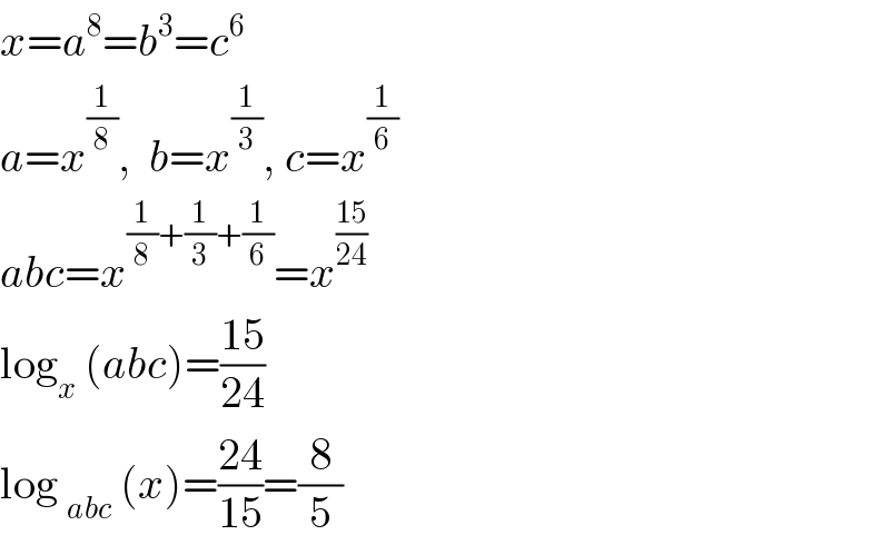 x=a^8 =b^3 =c^6   a=x^(1/8) ,  b=x^(1/3) , c=x^(1/6)   abc=x^((1/8)+(1/3)+(1/6)) =x^((15)/(24))   log_x  (abc)=((15)/(24))  log _(abc)  (x)=((24)/(15))=(8/5)  