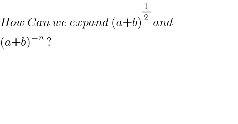 How Can we expand (a+b)^(1/2)  and  (a+b)^(−n)  ?  
