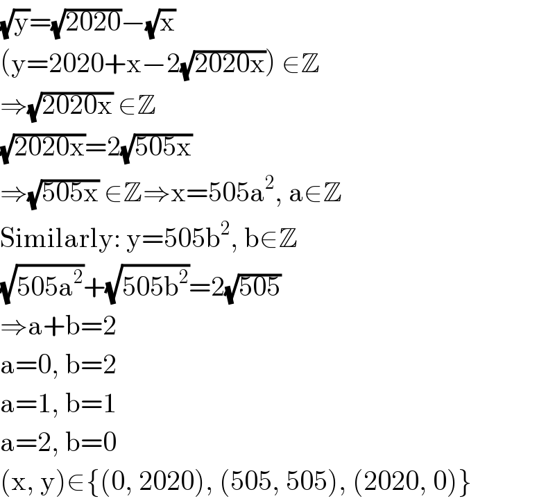 (√y)=(√(2020))−(√x)  (y=2020+x−2(√(2020x))) ∈Z  ⇒(√(2020x)) ∈Z  (√(2020x))=2(√(505x))  ⇒(√(505x)) ∈Z⇒x=505a^2 , a∈Z  Similarly: y=505b^2 , b∈Z  (√(505a^2 ))+(√(505b^2 ))=2(√(505))  ⇒a+b=2  a=0, b=2  a=1, b=1  a=2, b=0  (x, y)∈{(0, 2020), (505, 505), (2020, 0)}  