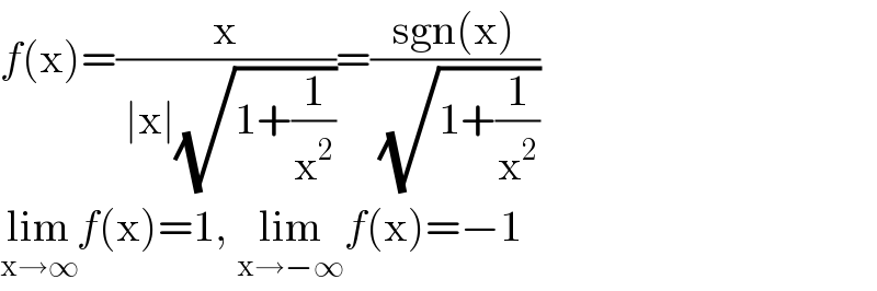 f(x)=(x/( ∣x∣(√(1+(1/x^2 )))))=((sgn(x))/( (√(1+(1/x^2 )))))  lim_(x→∞) f(x)=1, lim_(x→−∞) f(x)=−1  