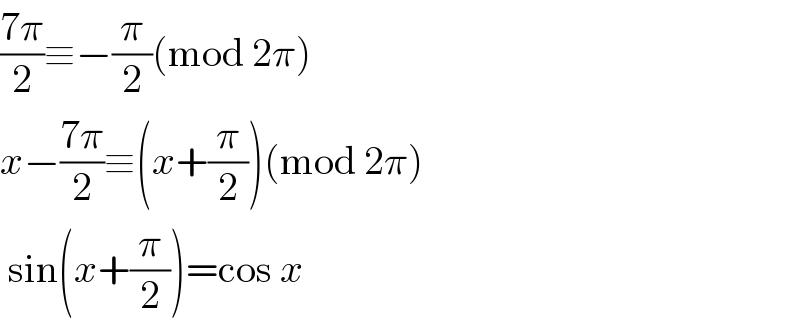 ((7π)/2)≡−(π/2)(mod 2π)  x−((7π)/2)≡(x+(π/2))(mod 2π)   sin(x+(π/2))=cos x  
