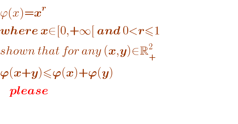 ϕ(x)=x^r   where x∈[0,+∞[ and 0<r≤1  shown that for any (x,y)∈R_+ ^2   𝛟(x+y)≤𝛟(x)+𝛟(y)      please  