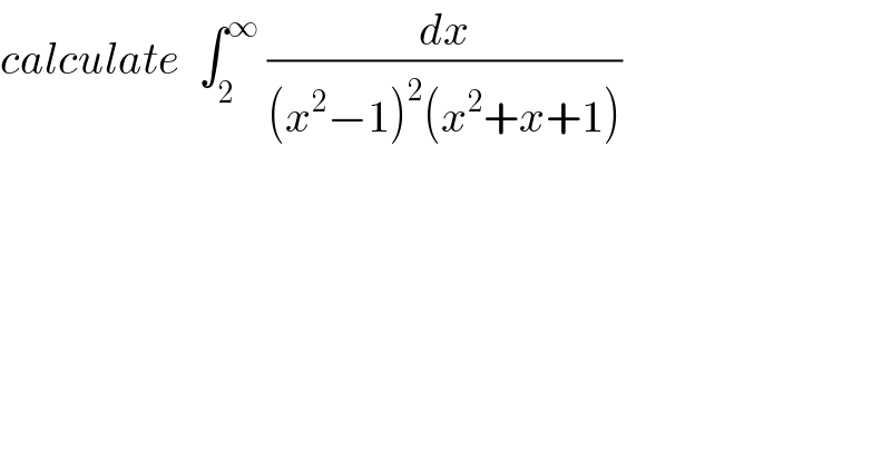 calculate  ∫_2 ^∞  (dx/((x^2 −1)^2 (x^2 +x+1)))  
