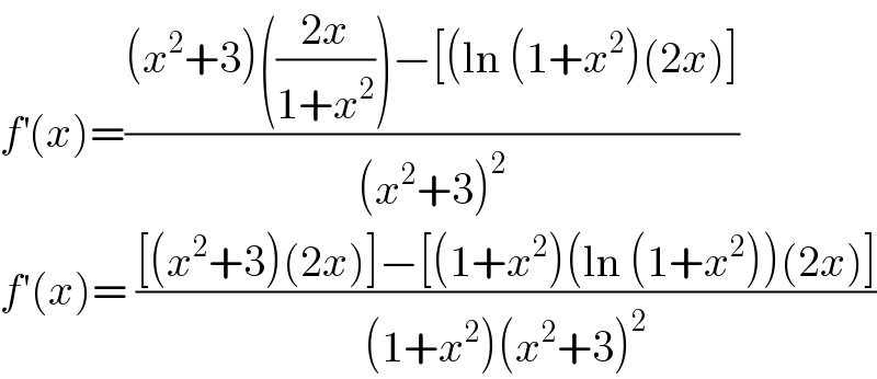f^′ (x)=(((x^2 +3)(((2x)/(1+x^2 )))−[(ln (1+x^2 )(2x)])/((x^2 +3)^2 ))  f′(x)= (([(x^2 +3)(2x)]−[(1+x^2 )(ln (1+x^2 ))(2x)])/((1+x^2 )(x^2 +3)^2 ))  