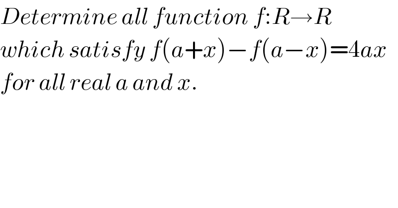 Determine all function f:R→R  which satisfy f(a+x)−f(a−x)=4ax  for all real a and x.  