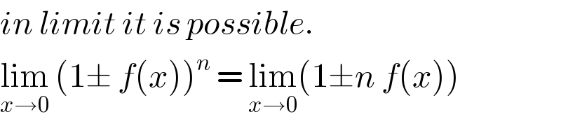 in limit it is possible.  lim_(x→0)  (1± f(x))^n  = lim_(x→0) (1±n f(x))  