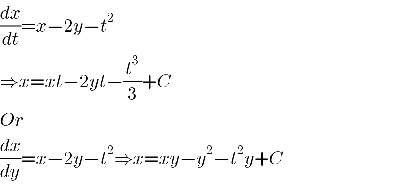 (dx/dt)=x−2y−t^2   ⇒x=xt−2yt−(t^3 /3)+C  Or  (dx/dy)=x−2y−t^2 ⇒x=xy−y^2 −t^2 y+C  