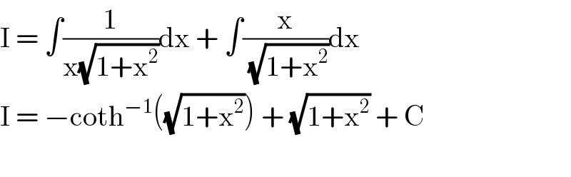 I = ∫(1/(x(√(1+x^2 ))))dx + ∫(x/( (√(1+x^2 ))))dx  I = −coth^(−1) ((√(1+x^2 ))) + (√(1+x^2 )) + C    
