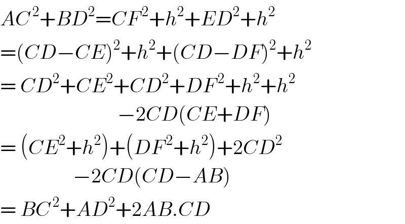 AC^( 2) +BD^2 =CF^( 2) +h^2 +ED^2 +h^2   =(CD−CE)^2 +h^2 +(CD−DF)^2 +h^2   = CD^2 +CE^2 +CD^2 +DF^( 2) +h^2 +h^2                                −2CD(CE+DF)  = (CE^2 +h^2 )+(DF^( 2) +h^2 )+2CD^2                     −2CD(CD−AB)  = BC^( 2) +AD^2 +2AB.CD  
