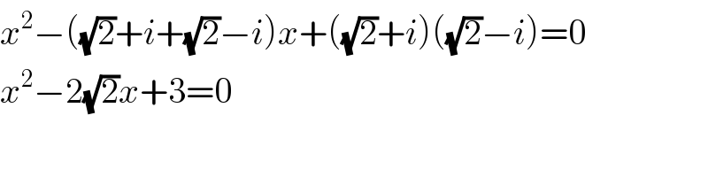 x^2 −((√2)+i+(√2)−i)x+((√2)+i)((√2)−i)=0  x^2 −2(√2)x+3=0  