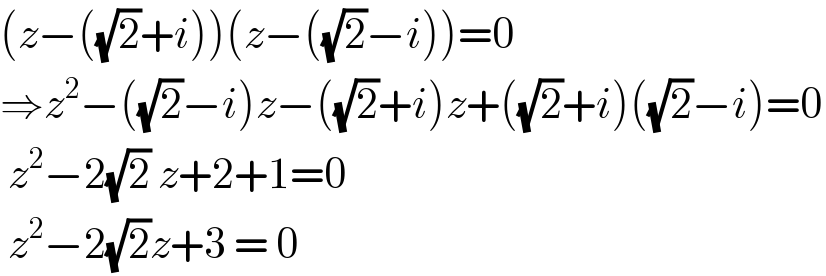 (z−((√2)+i))(z−((√2)−i))=0  ⇒z^2 −((√2)−i)z−((√2)+i)z+((√2)+i)((√2)−i)=0   z^2 −2(√2) z+2+1=0   z^2 −2(√2)z+3 = 0  