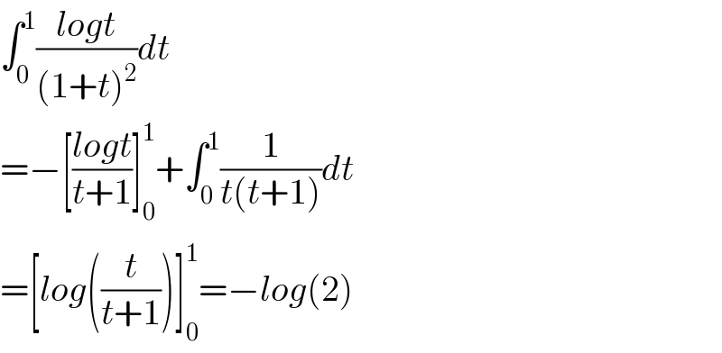 ∫_0 ^1 ((logt)/((1+t)^2 ))dt  =−[((logt)/(t+1))]_0 ^1 +∫_0 ^1 (1/(t(t+1)))dt  =[log((t/(t+1)))]_0 ^1 =−log(2)  