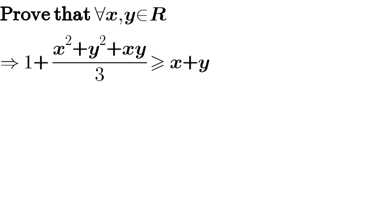 Prove that ∀x,y∈R  ⇒ 1+ ((x^2 +y^2 +xy)/3) ≥ x+y  