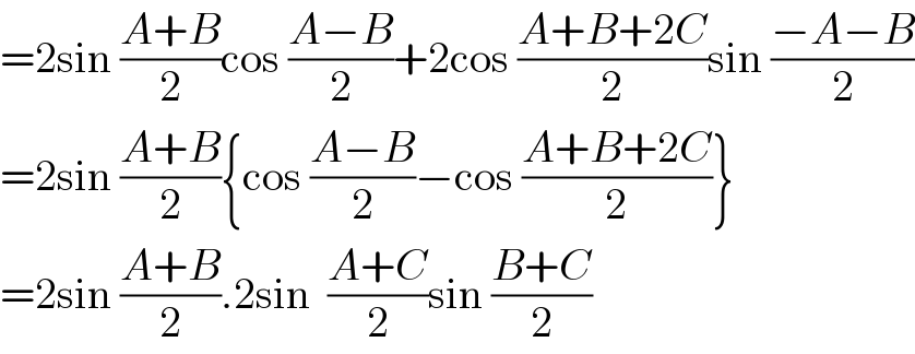 =2sin ((A+B)/2)cos ((A−B)/2)+2cos ((A+B+2C)/2)sin ((−A−B)/2)  =2sin ((A+B)/2){cos ((A−B)/2)−cos ((A+B+2C)/2)}  =2sin ((A+B)/2).2sin  ((A+C)/2)sin ((B+C)/2)  