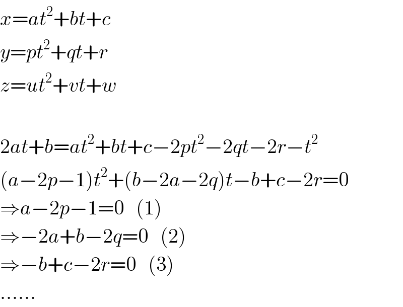 x=at^2 +bt+c  y=pt^2 +qt+r  z=ut^2 +vt+w    2at+b=at^2 +bt+c−2pt^2 −2qt−2r−t^2   (a−2p−1)t^2 +(b−2a−2q)t−b+c−2r=0  ⇒a−2p−1=0   (1)  ⇒−2a+b−2q=0   (2)  ⇒−b+c−2r=0   (3)  ......  