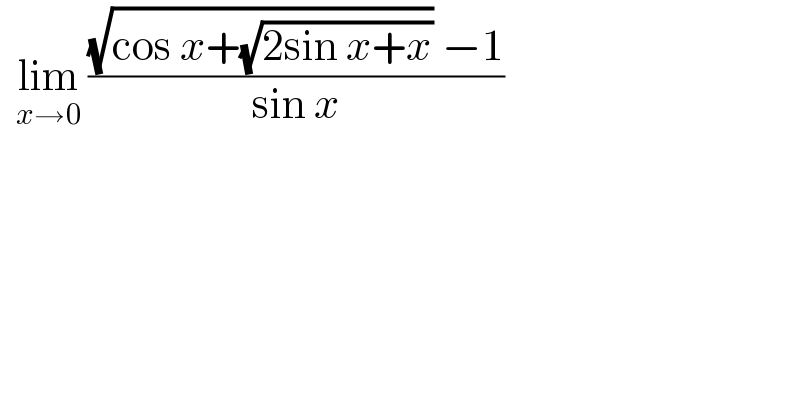   lim_(x→0)  (((√(cos x+(√(2sin x+x)))) −1)/(sin x))  