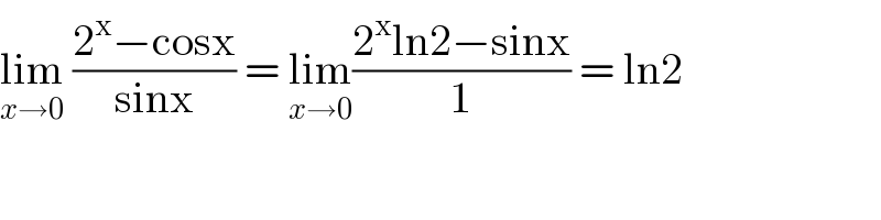 lim_(x→0)  ((2^x −cosx)/(sinx)) = lim_(x→0) ((2^x ln2−sinx)/1) = ln2  