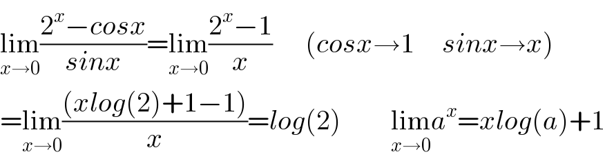 lim_(x→0) ((2^x −cosx)/(sinx))=lim_(x→0) ((2^x −1)/x)      (cosx→1     sinx→x)  =lim_(x→0) (((xlog(2)+1−1))/x)=log(2)         lim_(x→0) a^x =xlog(a)+1  