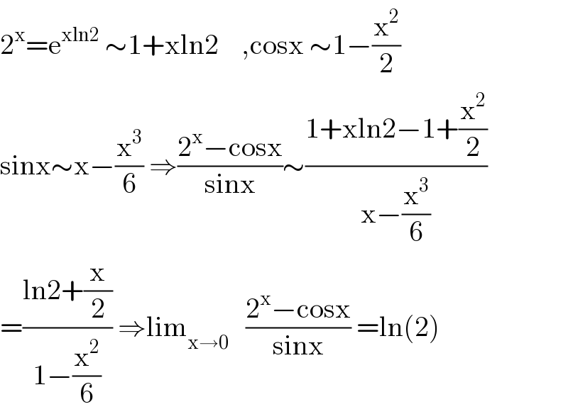 2^x =e^(xln2)  ∼1+xln2    ,cosx ∼1−(x^2 /2)  sinx∼x−(x^3 /6) ⇒((2^x −cosx)/(sinx))∼((1+xln2−1+(x^2 /2))/(x−(x^3 /6)))  =((ln2+(x/2))/(1−(x^2 /6))) ⇒lim_(x→0)    ((2^x −cosx)/(sinx)) =ln(2)  