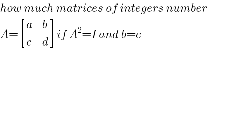 how much matrices of integers number  A= [(a,b),(c,d) ]if A^2 =I and b=c  