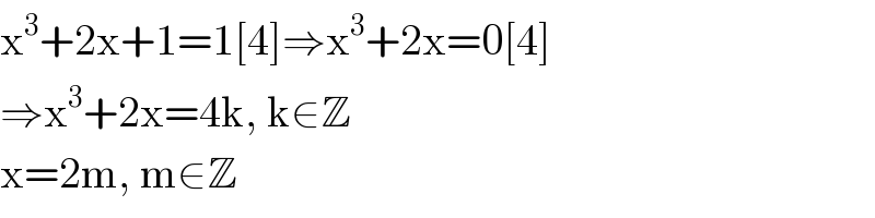 x^3 +2x+1=1[4]⇒x^3 +2x=0[4]  ⇒x^3 +2x=4k, k∈Z  x=2m, m∈Z  